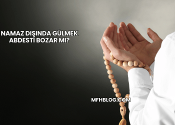 Namaz Dışında Gülmek Abdesti Bozar mı?