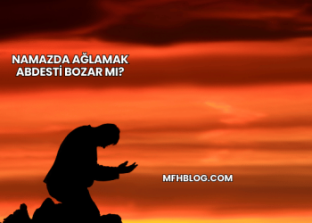 Namazda Ağlamak Abdesti Bozar mı?