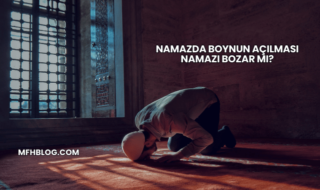 Namazda Boynun Açılması Namazı Bozar mı?
