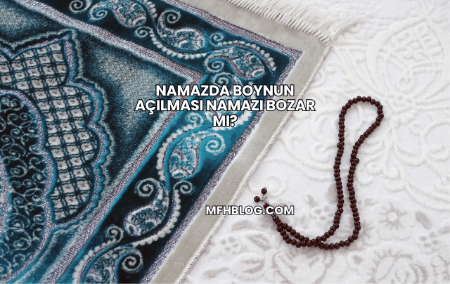 Namazda Boynun Açılması Namazı Bozar mı?