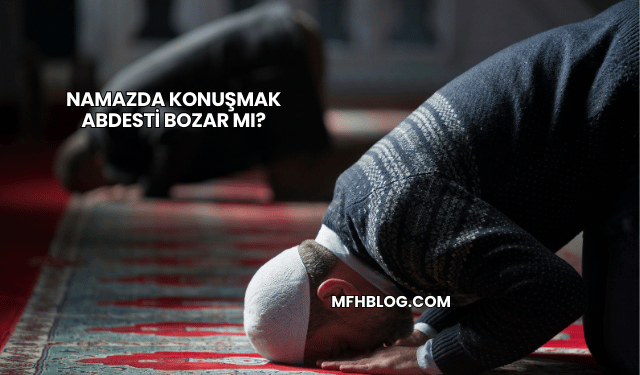 Namazda Konuşmak Abdesti Bozar mı?