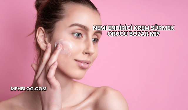 Nemlendirici Krem Sürmek Orucu Bozar mı?