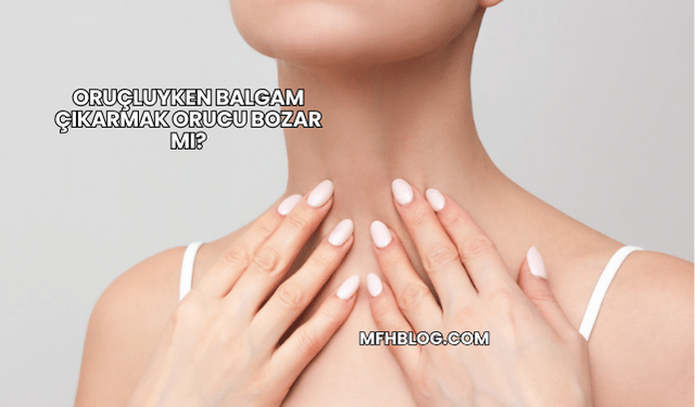 Oruçluyken Balgam Çıkarmak Orucu Bozar mı?