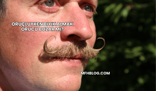 Oruçluyken Bıyık Almak Orucu Bozar mı?