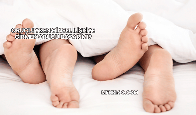 Oruçluyken Cinsel İlişkiye Girmek Orucu Bozar mı?