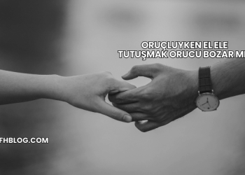 Oruçluyken El Ele Tutuşmak Orucu Bozar mı?