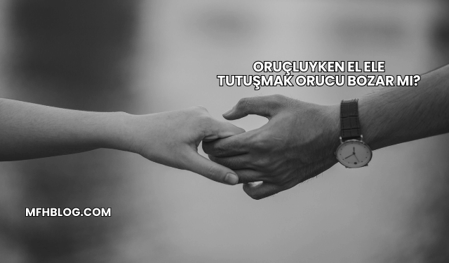 Oruçluyken El Ele Tutuşmak Orucu Bozar mı?