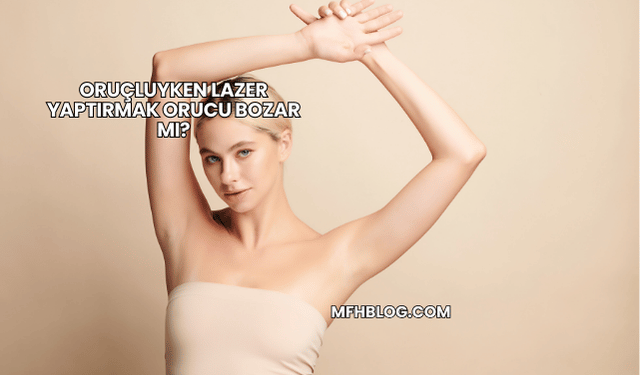 Oruçluyken Lazer Yaptırmak Orucu Bozar mı?