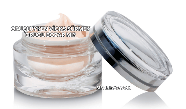 Oruçluyken Vicks Sürmek Orucu Bozar mı?