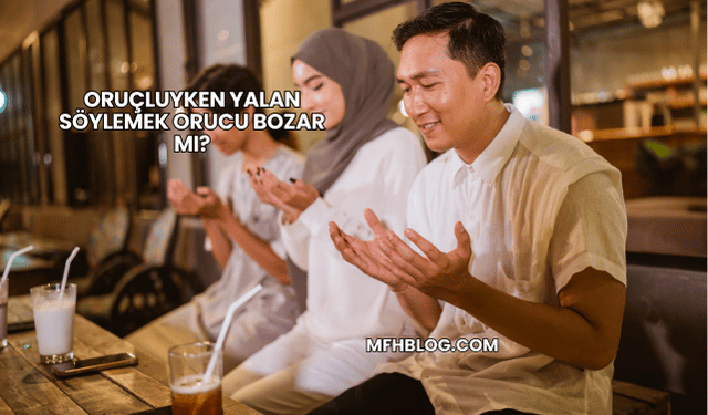 Oruçluyken Yalan Söylemek Orucu Bozar mı?