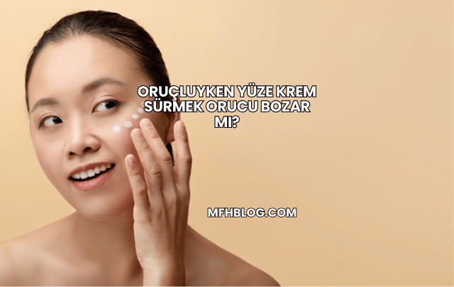 Oruçluyken Yüze Krem Sürmek Orucu Bozar mı?