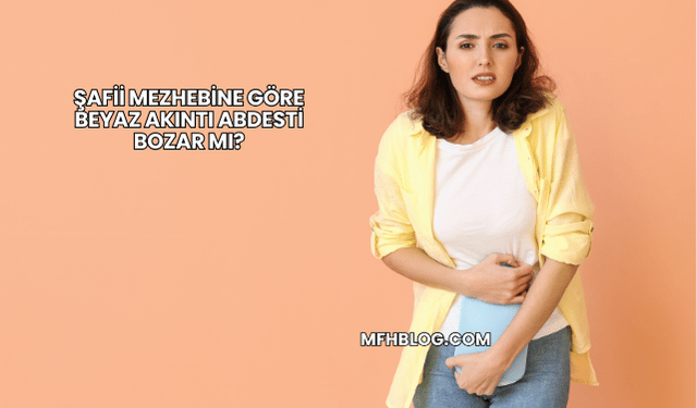 Şafii Mezhebine Göre Beyaz Akıntı Abdesti Bozar mı?