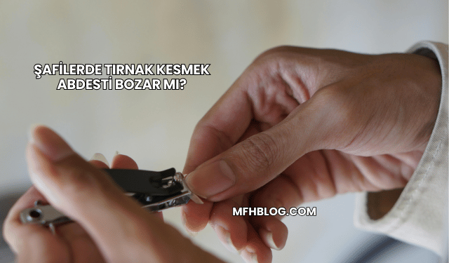 Şafilerde Tırnak Kesmek Abdesti Bozar mı?