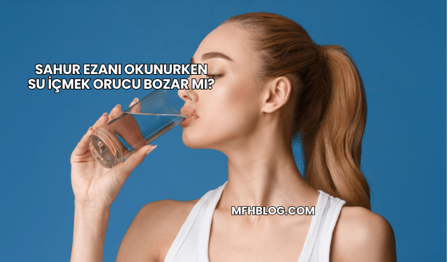 Sahur Ezanı Okunurken Su İçmek Orucu Bozar mı?