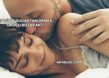 Sevgiliyi Dudaktan Öpmek Orucu Bozar mı?