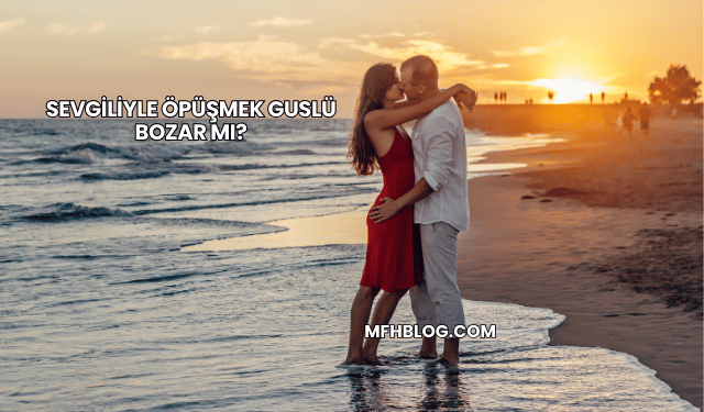 Sevgiliyle Öpüşmek Guslü Bozar mı?