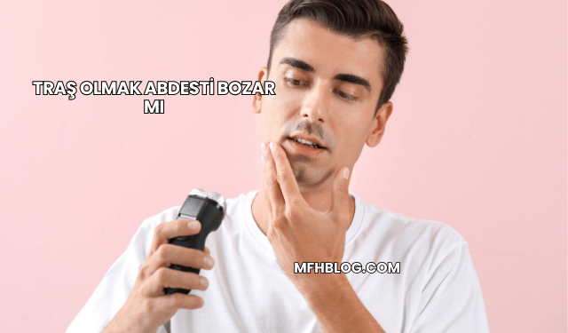 Traş Olmak Abdesti Bozar mı
