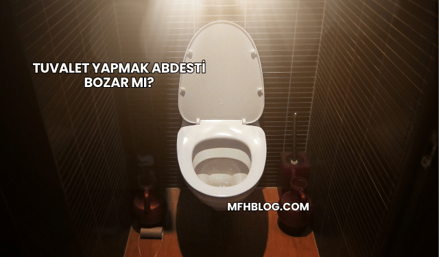 Tuvalet Yapmak Abdesti Bozar mı?
