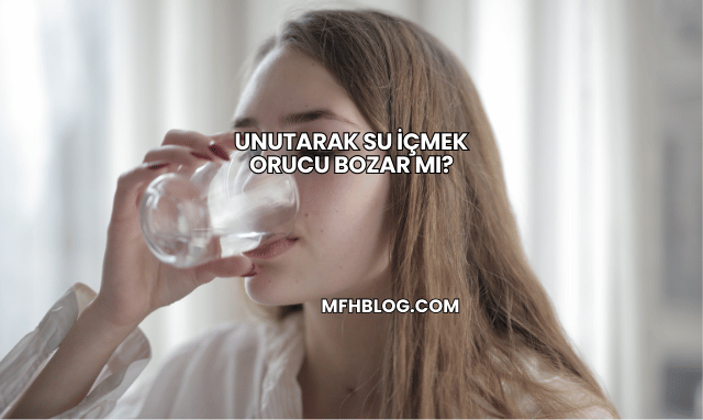 Unutarak Su İçmek Orucu Bozar mı?