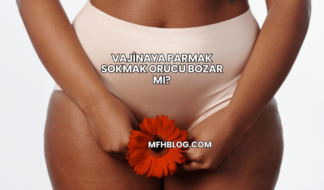 Vajinaya Parmak Sokmak Orucu Bozar mı?