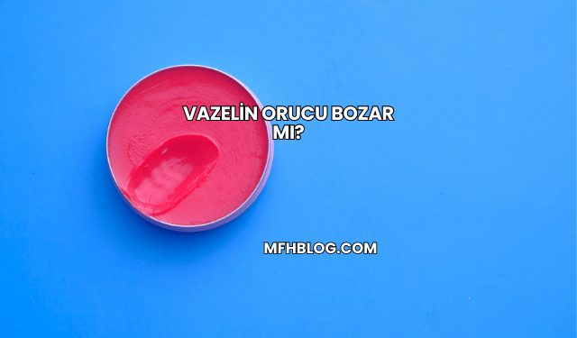 Vazelin Orucu Bozar mı?