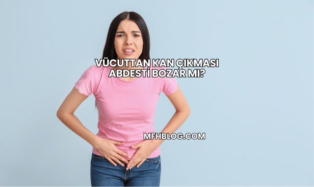 Vücuttan Kan Çıkması Abdesti Bozar mı?