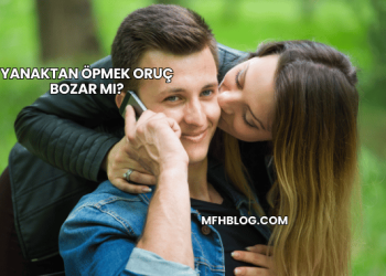 Yanaktan Öpmek Oruç Bozar mı?