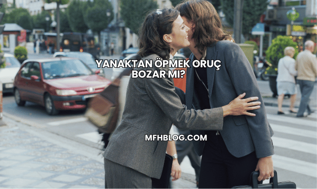 Yanaktan Öpmek Oruç Bozar mı?