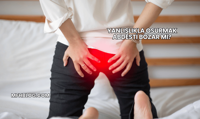 Yanlışlıkla Osurmak Abdesti Bozar mı?