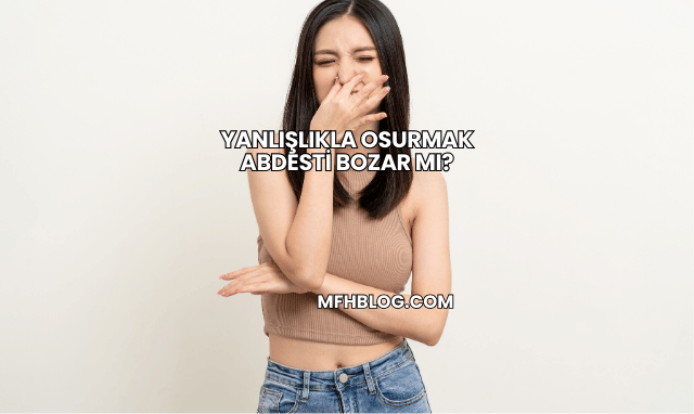Yanlışlıkla Osurmak Abdesti Bozar mı?
