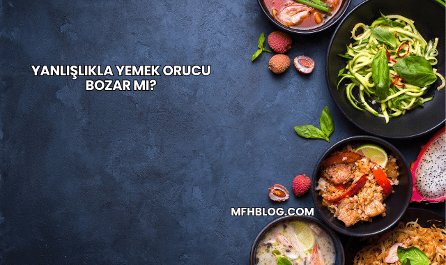 Yanlışlıkla Yemek Orucu Bozar mı?
