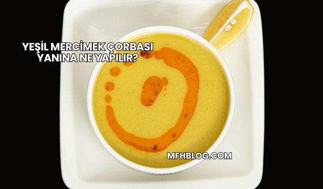 Yeşil Mercimek Çorbası Yanına Ne Yapılır?