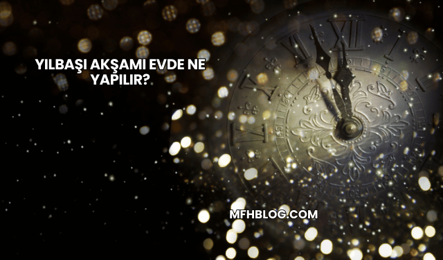 Yılbaşı Akşamı Evde Ne Yapılır?