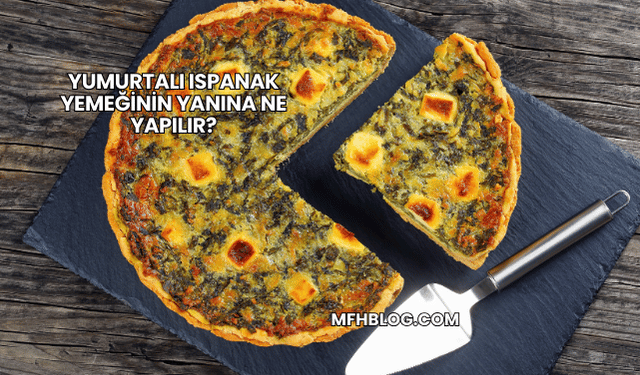 Yumurtalı Ispanak Yemeğinin Yanına Ne Yapılır?