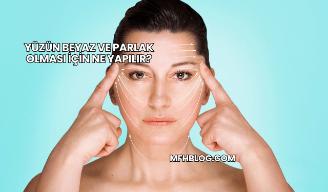 Yüzün Beyaz ve Parlak Olması İçin Ne Yapılır?