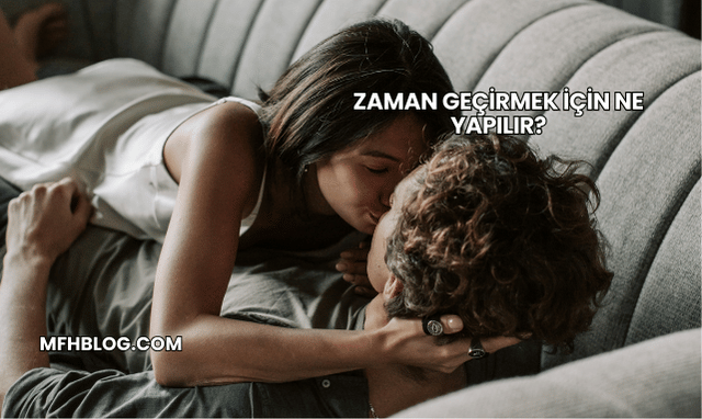 Zaman Geçirmek İçin Ne Yapılır?