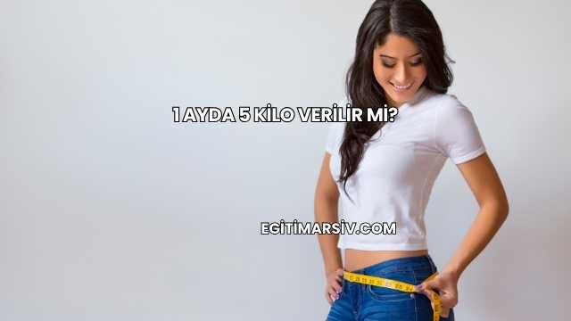 1 Ayda 5 Kilo Verilir mi?