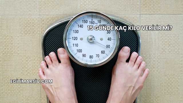 15 Günde Kaç Kilo Verilir mi?