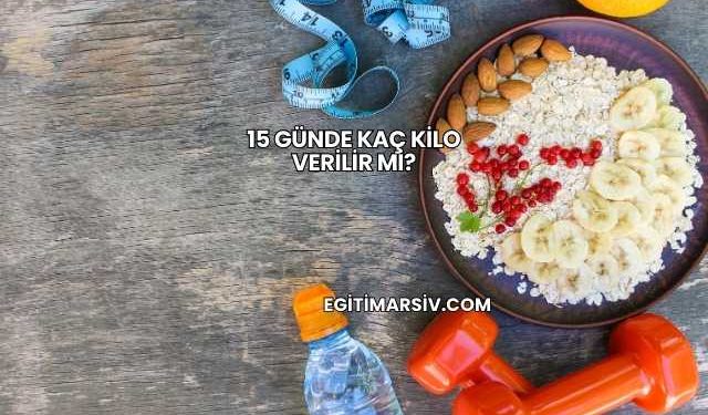 15 Günde Kaç Kilo Verilir mi?