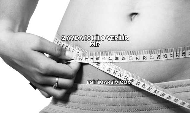 2 Ayda 10 Kilo Verilir mi?