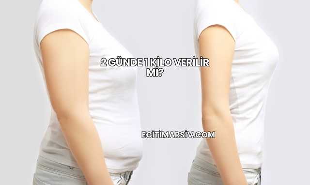 2 Günde 1 Kilo Verilir mi?