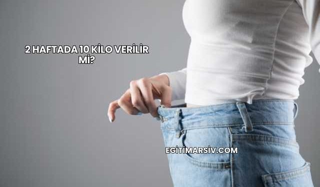 2 Haftada 10 Kilo Verilir mi?