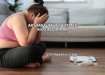 Akşam Yumurta Yemek Kilo Aldırır mı