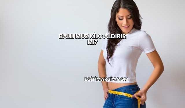 Ballı Muz Kilo Aldırır mı?