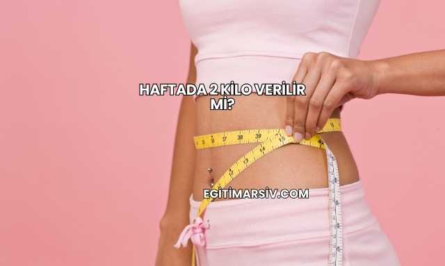Haftada 2 Kilo Verilir mi?