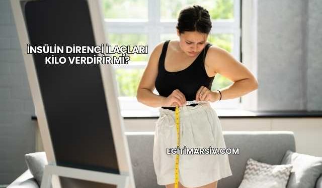 İnsülin Direnci İlaçları Kilo Verdirir mi?