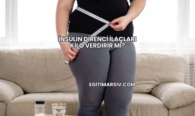 İnsülin Direnci İlaçları Kilo Verdirir mi?