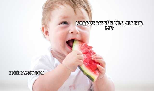 Karpuz Bebeğe Kilo Aldırır mı?