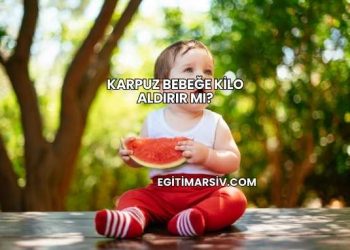 Karpuz Bebeğe Kilo Aldırır mı?