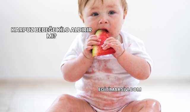 Karpuz Bebeğe Kilo Aldırır mı?